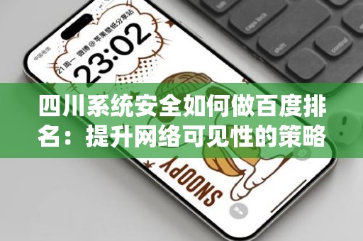 四川系统安全如何做百度排名：提升网络可见性的策略