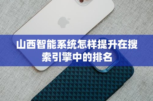 山西智能系统怎样提升在搜索引擎中的排名