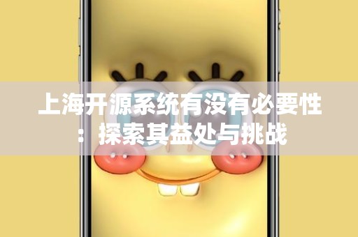 上海开源系统有没有必要性：探索其益处与挑战