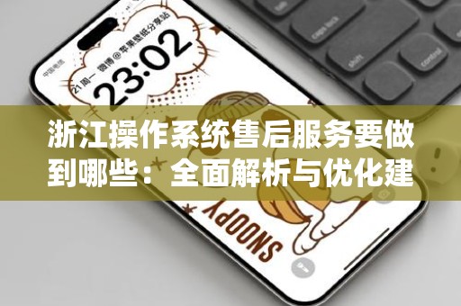 浙江操作系统售后服务要做到哪些：全面解析与优化建议