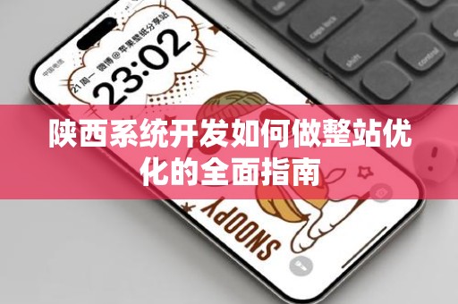 陕西系统开发如何做整站优化的全面指南