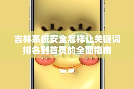 吉林系统安全怎样让关键词排名到首页的全面指南