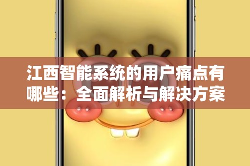 江西智能系统的用户痛点有哪些：全面解析与解决方案