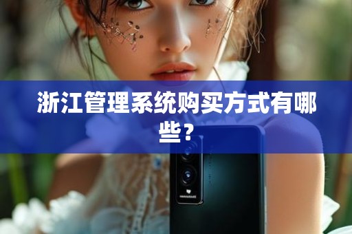 浙江管理系统购买方式有哪些？