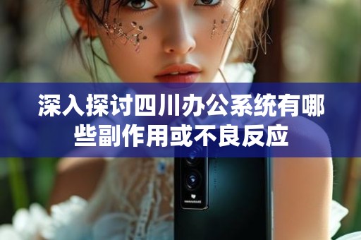 深入探讨四川办公系统有哪些副作用或不良反应