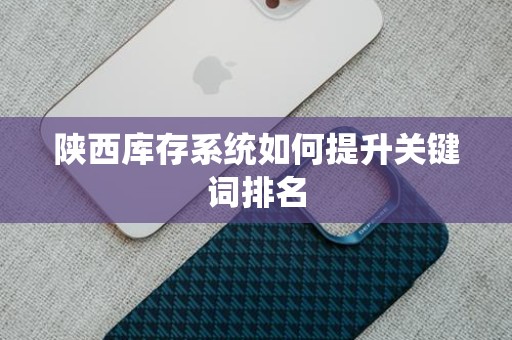 陕西库存系统如何提升关键词排名