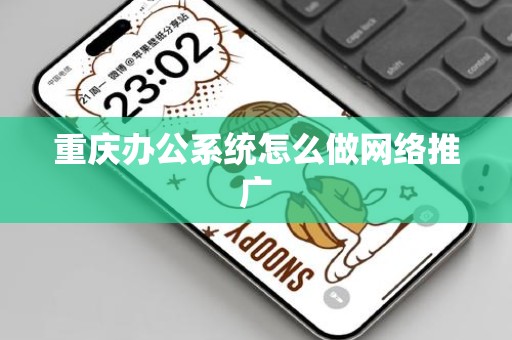 重庆办公系统怎么做网络推广