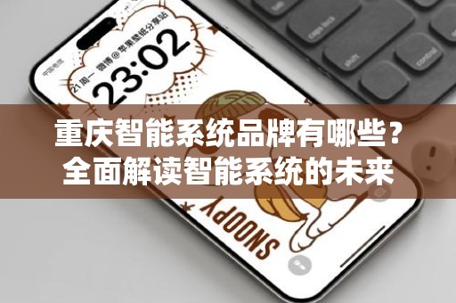 重庆智能系统品牌有哪些？全面解读智能系统的未来