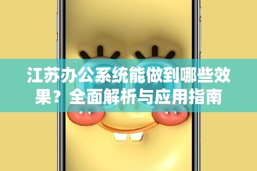 江苏办公系统能做到哪些效果？全面解析与应用指南