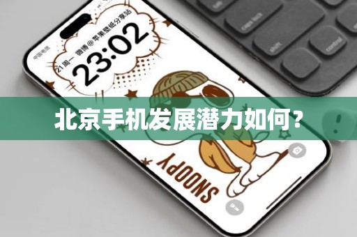 北京手机发展潜力如何？