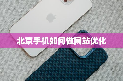北京手机如何做网站优化