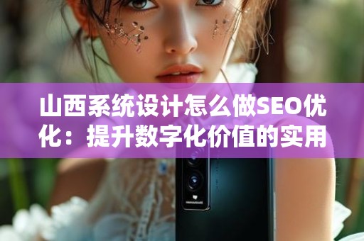 山西系统设计怎么做SEO优化：提升数字化价值的实用指南