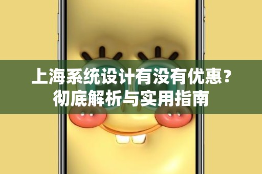 上海系统设计有没有优惠？彻底解析与实用指南