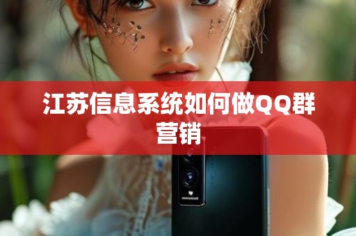 江苏信息系统如何做QQ群营销