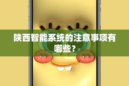 陕西智能系统的注意事项有哪些？