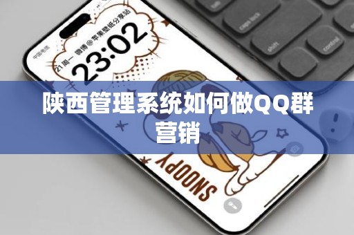 陕西管理系统如何做QQ群营销