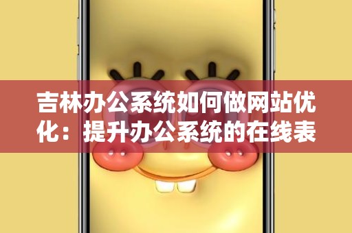 吉林办公系统如何做网站优化：提升办公系统的在线表现