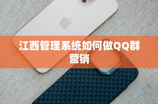 江西管理系统如何做QQ群营销