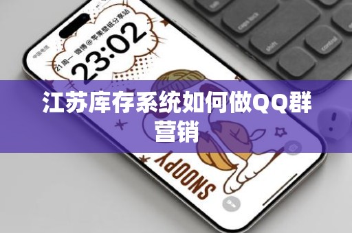 江苏库存系统如何做QQ群营销