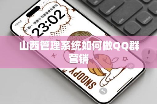 山西管理系统如何做QQ群营销
