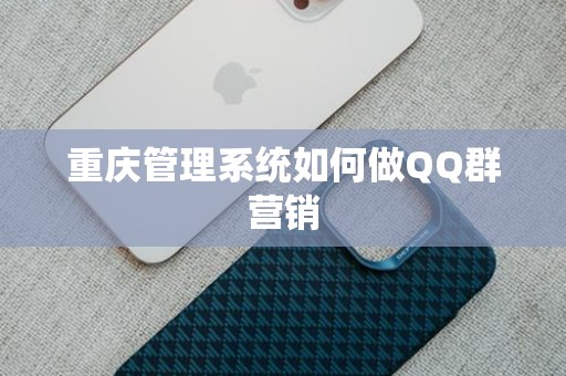 重庆管理系统如何做QQ群营销