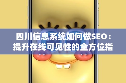 四川信息系统如何做SEO：提升在线可见性的全方位指南
