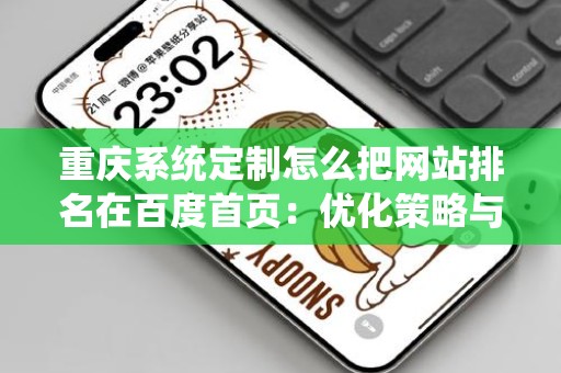 重庆系统定制怎么把网站排名在百度首页：优化策略与实施指南