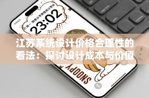 江苏系统设计价格合理性的看法：探讨设计成本与价值