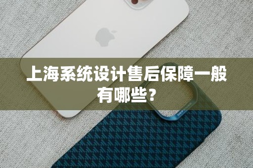 上海系统设计售后保障一般有哪些？